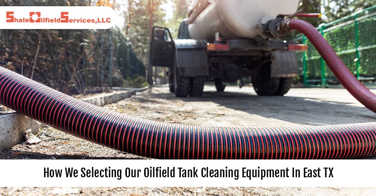 How We Selecting Our Oilfield Tank Cleaning Equipment In East TX